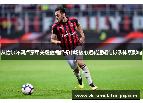 从恰尔汗奥卢意甲关键数据解析中场核心运转逻辑与球队体系影响