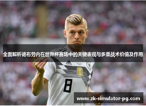 全面解析德布劳内在世界杯赛场中的关键表现与多重战术价值及作用 全面解析德布劳内在世界杯赛场中的关键表现与多重战术价值及作用