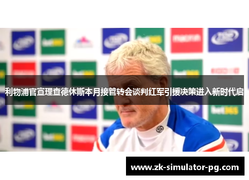 利物浦官宣理查德休斯本月接管转会谈判红军引援决策进入新时代启 利物浦官宣理查德休斯本月接管转会谈判红军引援决策进入新时代启